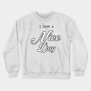 i have a nice day Crewneck Sweatshirt